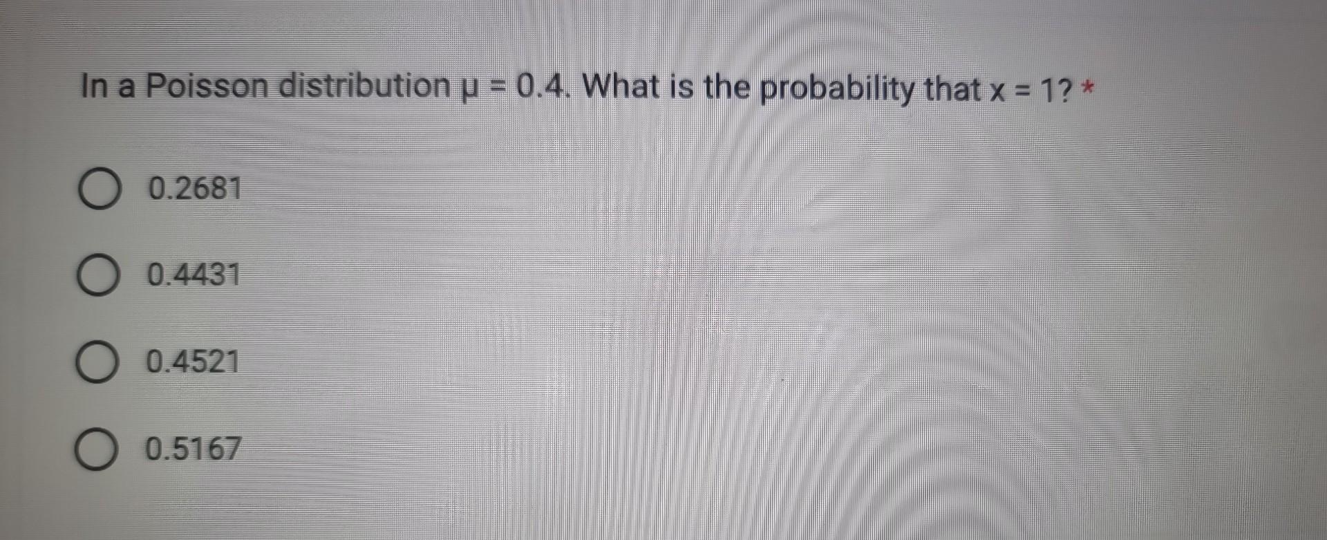 In a Poisson distribution =0.4. What is the