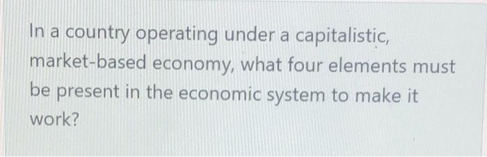 In a country operating under a capitalistic,