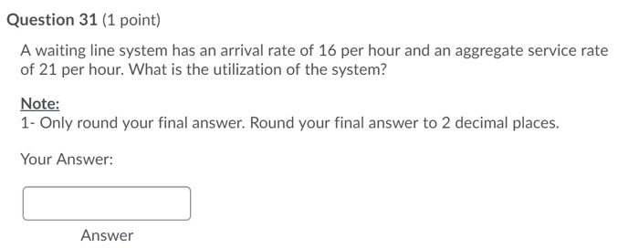 Question 31 (1 point) A waiting line system has