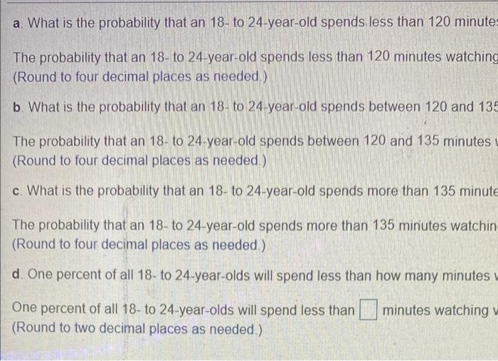 A study indicates that 18 - 24 year olds spend a