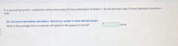 In a queueing system, customers arrive once every