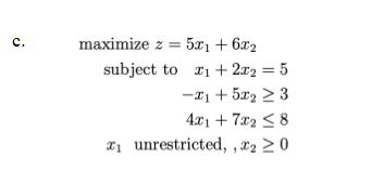 c. maximize z = 5x1 +6x2 subject to 11 + 2x2 = 5