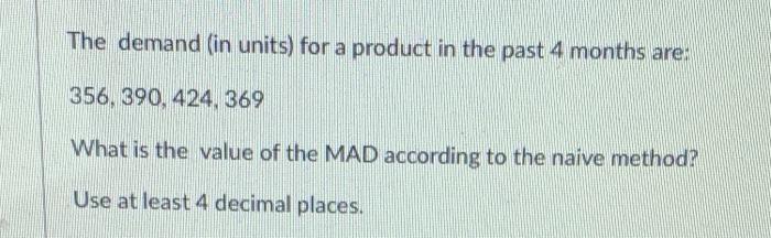 The demand (in units) for a product in the past 4