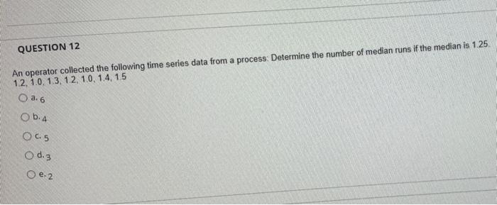 QUESTION 12 An operator collected the following