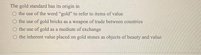 The gold standard has its origin in O the use of