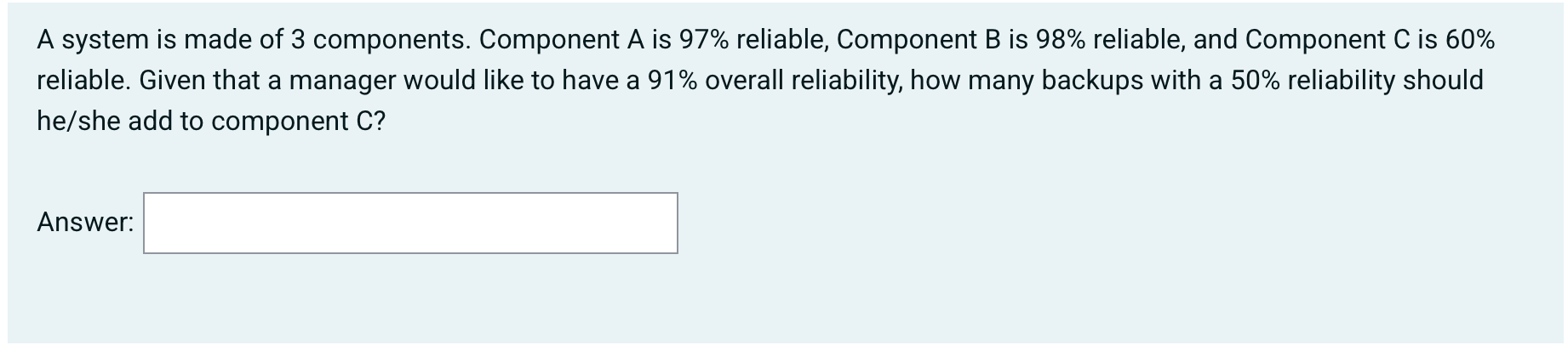 A system is made of 3 components. Component A is