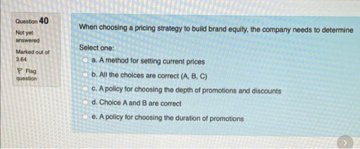 Question 40 When choosing a pricing strategy to