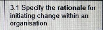 3.1 Specify the rationale for initiating change