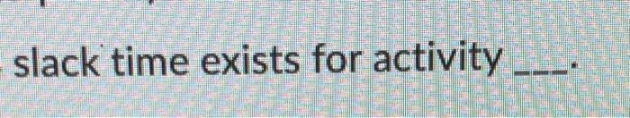 Activity. Predecessors Times a m b -- 4 6 8 A 4 6