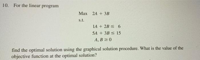 10. For the linear program Max 2A + 3B s.t. IA +