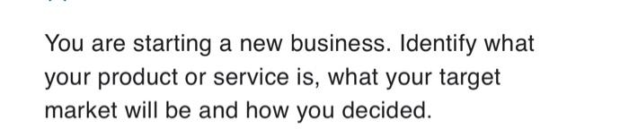 You are starting a new business. Identify what