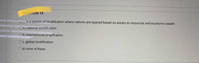 QUESTION 13 is a system of stratification where