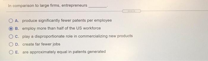 In comparison to large firms, entrepreneurs A.