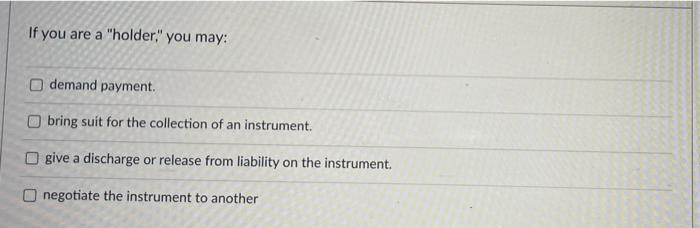 If you are a "holder" you may: demand payment