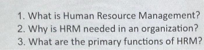 1. What is Human Resource Management? 2. Why is