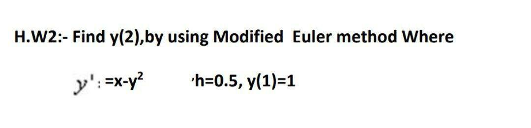 H.W2:- Find y(2),by using Modified Euler method