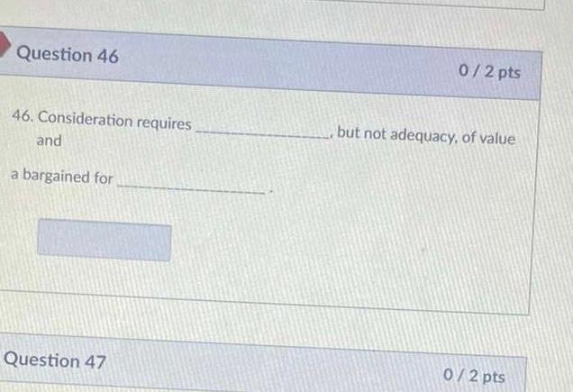 Question 46 072 pts 46. Consideration requires