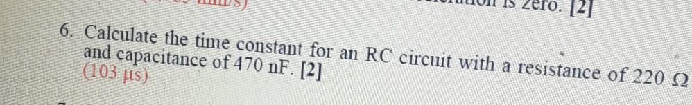 Zero. [2] 6. Calculate the time constant for an