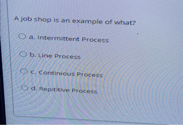 A job shop is an example of what? O a.