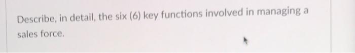 Describe, in detail, the six (6) key functions