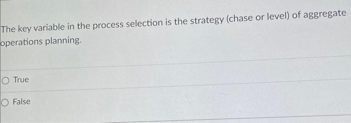 The key variable in the process selection is the