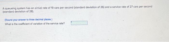 A queueing system has an arrival rate of 19 cars