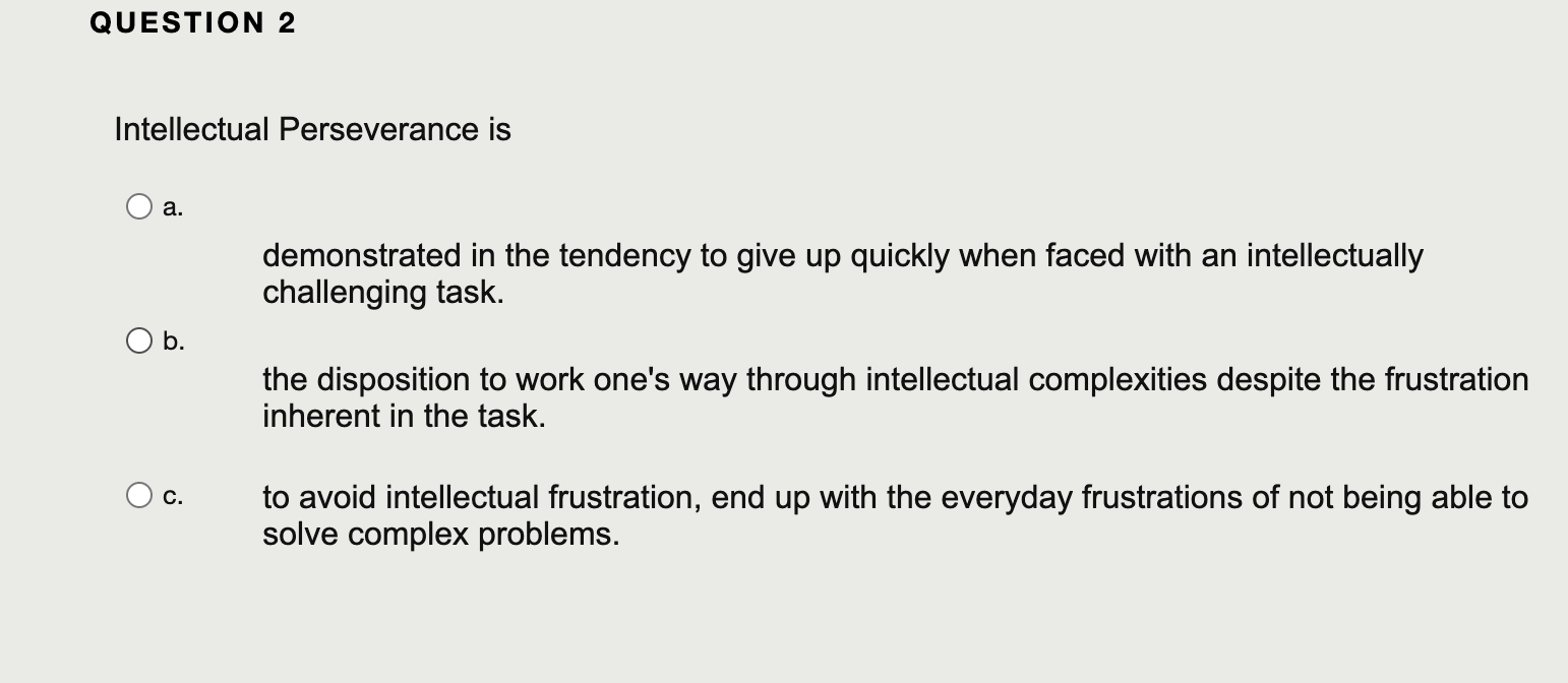 QUESTION 2 Intellectual Perseverance is a.