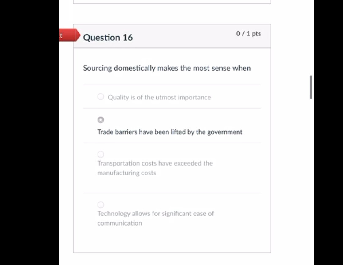 0/1 pts Question 16 Sourcing domestically makes