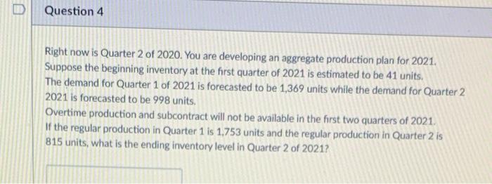 D Question 4 Right now is Quarter 2 of 2020. You