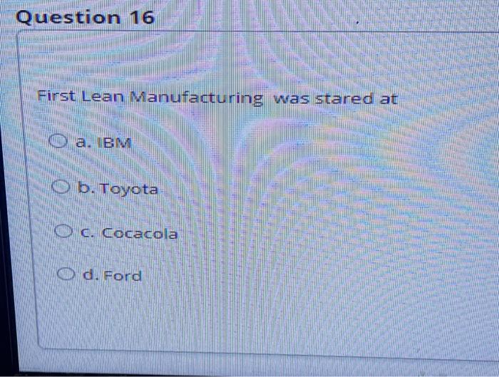 Question 16 First Lean Manufacturing was stared