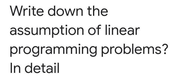 Write down the assumption of linear programming