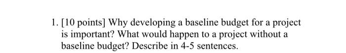 1. [10 points] Why developing a baseline budget