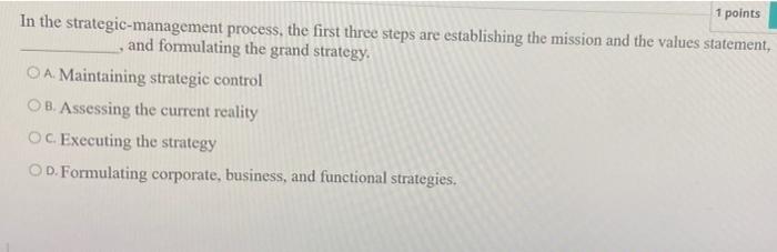 1 points In the strategic-management process, the