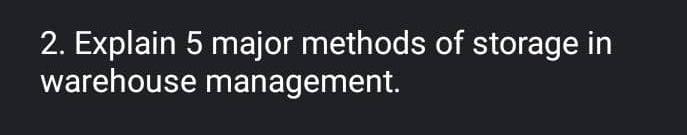 2. Explain 5 major methods of storage in
