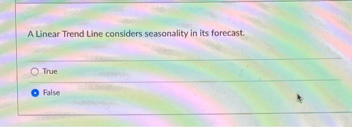 A Linear Trend Line considers seasonality in its