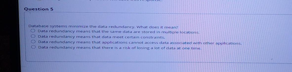Question 5 Database systems minimize the data