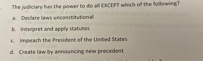The judiciary has the power to do all EXCEPT