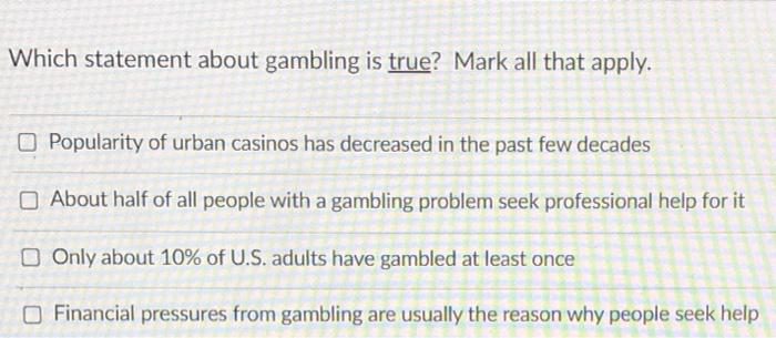 Which statement about gambling is true? Mark all
