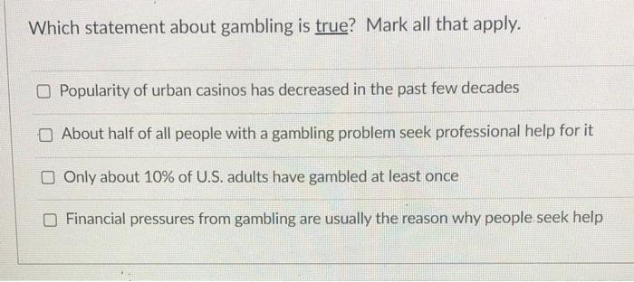 Which statement about gambling is true? Mark all