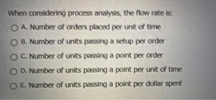 When considering process analysis, the flow rate