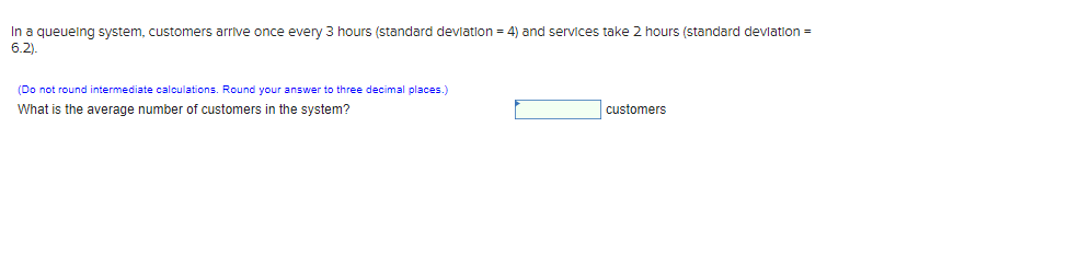 In a queueing system, customers arrive once every
