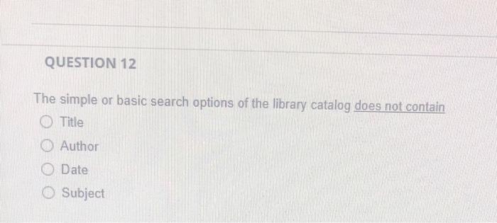 QUESTION 12 The simple or basic search options of