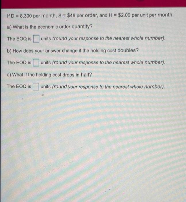 If D = 8,300 per month, S = $46 per order, and H