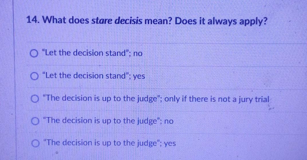 14. What does stare decisis mean? Does it always
