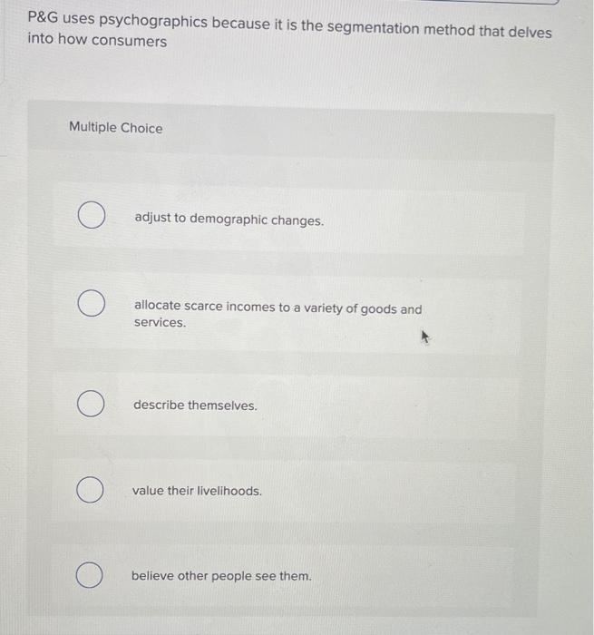 P&G uses psychographics because it is the