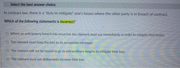 Select the best answer choice. In contract law,