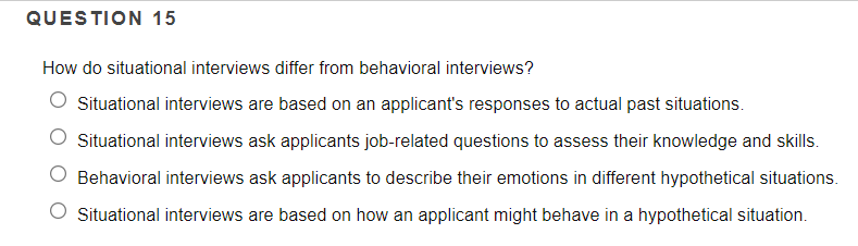QUESTION 15 How do situational interviews differ