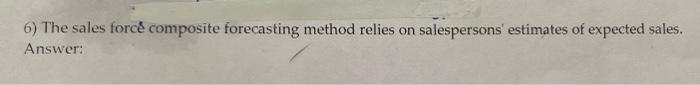 why its true? explain 6) The sales forc composite