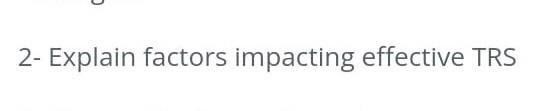 2- Explain factors impacting effective TRS
