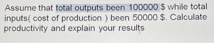 Assume that total outputs been 100000 $ while